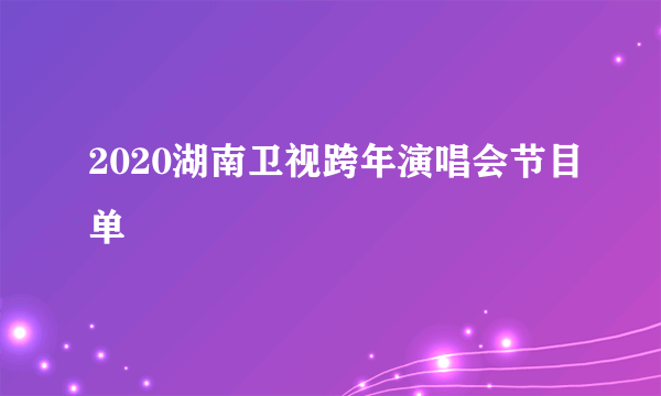 2020湖南卫视跨年演唱会节目单