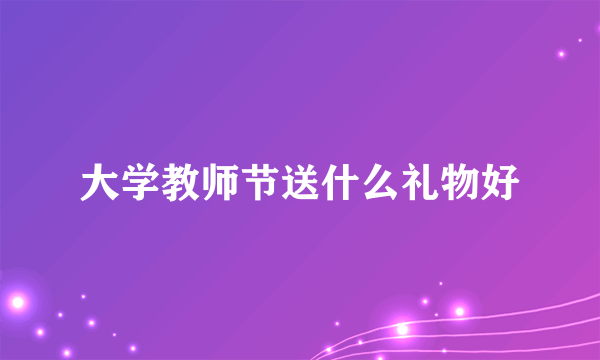 大学教师节送什么礼物好