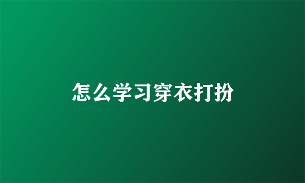 怎么学习穿衣打扮