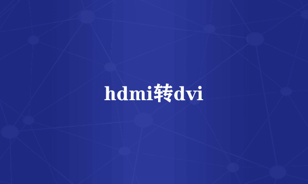 hdmi转dvi