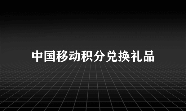 中国移动积分兑换礼品