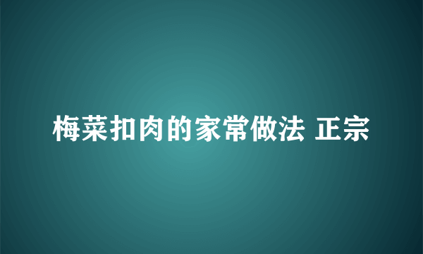 梅菜扣肉的家常做法 正宗