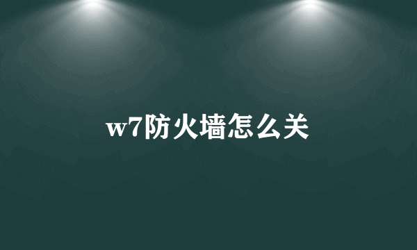 w7防火墙怎么关