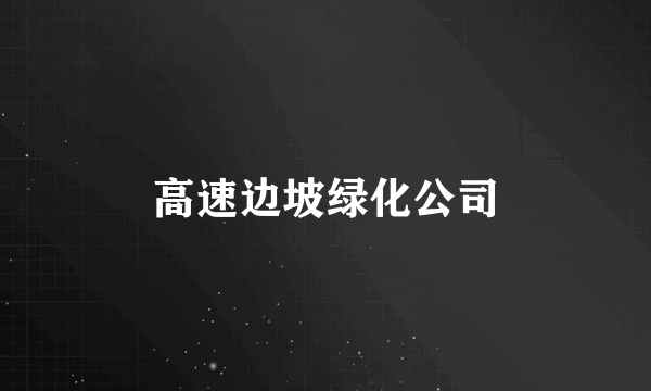 高速边坡绿化公司