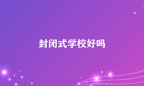 封闭式学校好吗