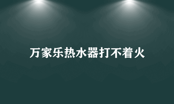 万家乐热水器打不着火