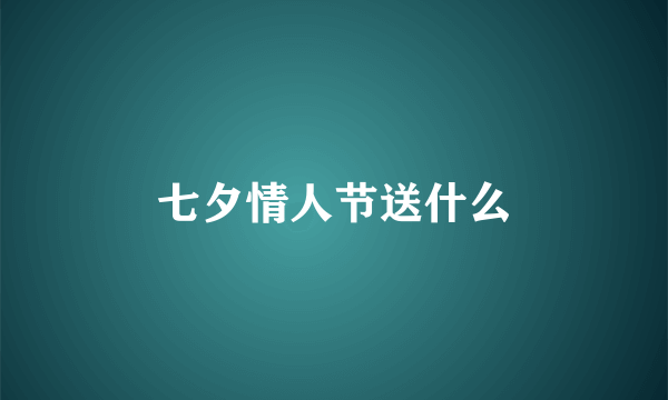 七夕情人节送什么