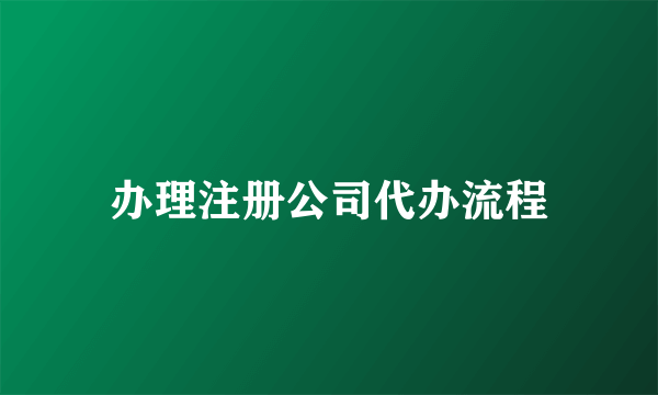 办理注册公司代办流程