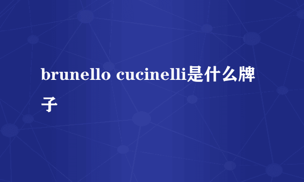 brunello cucinelli是什么牌子