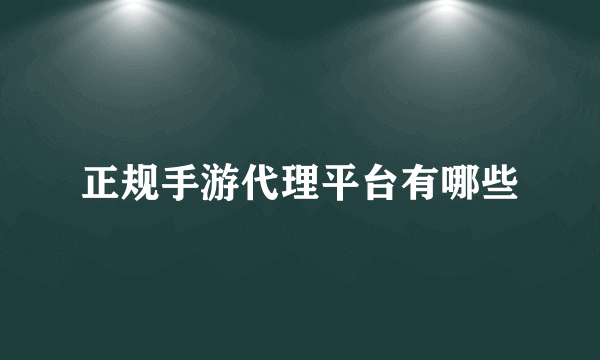 正规手游代理平台有哪些