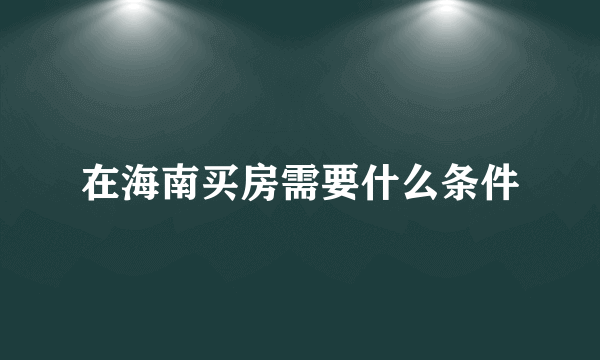 在海南买房需要什么条件