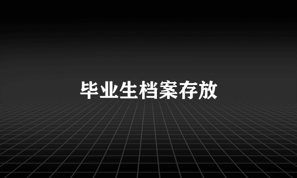 毕业生档案存放