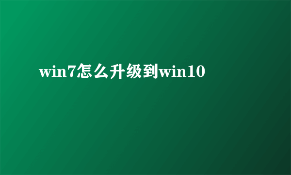 win7怎么升级到win10