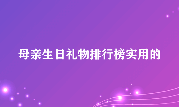 母亲生日礼物排行榜实用的