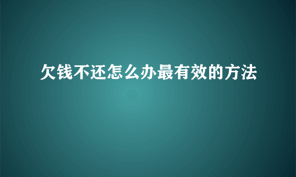 欠钱不还怎么办最有效的方法