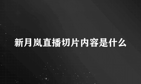 新月岚直播切片内容是什么