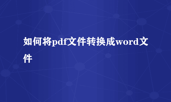 如何将pdf文件转换成word文件