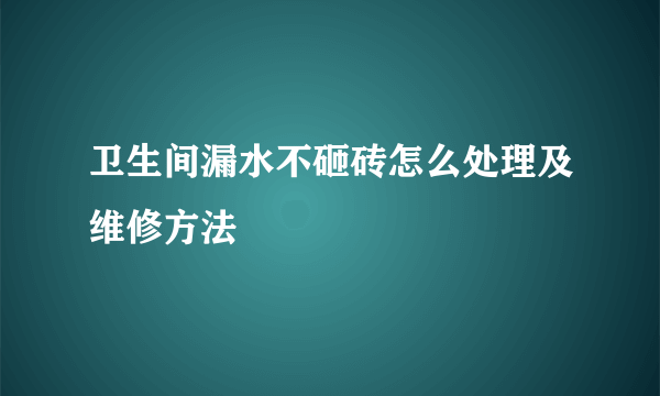 卫生间漏水不砸砖怎么处理及维修方法