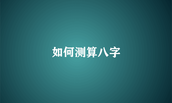 如何测算八字