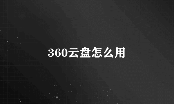 360云盘怎么用