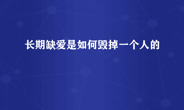 长期缺爱是如何毁掉一个人的