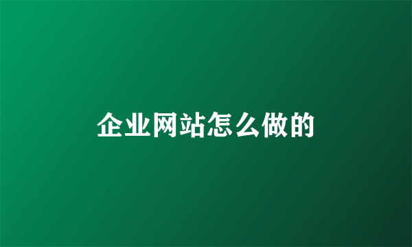 企业网站怎么做的