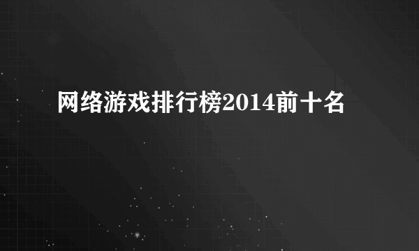 网络游戏排行榜2014前十名