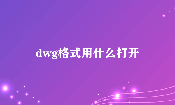 dwg格式用什么打开