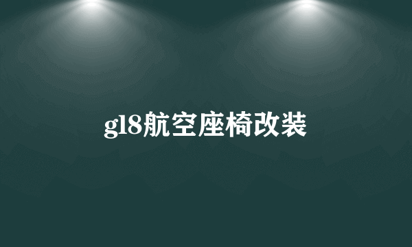 gl8航空座椅改装