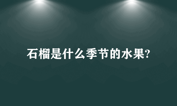 石榴是什么季节的水果?