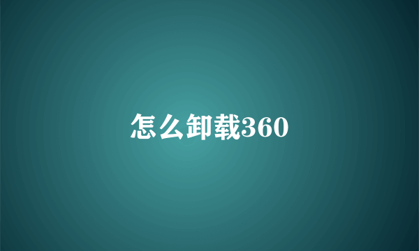 怎么卸载360