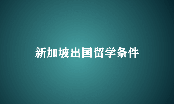 新加坡出国留学条件