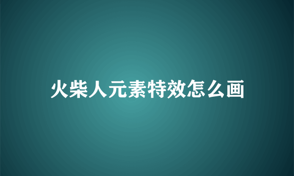 火柴人元素特效怎么画