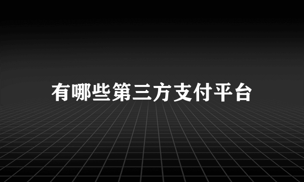 有哪些第三方支付平台