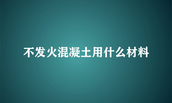 不发火混凝土用什么材料