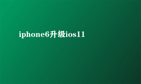 iphone6升级ios11