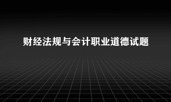 财经法规与会计职业道德试题