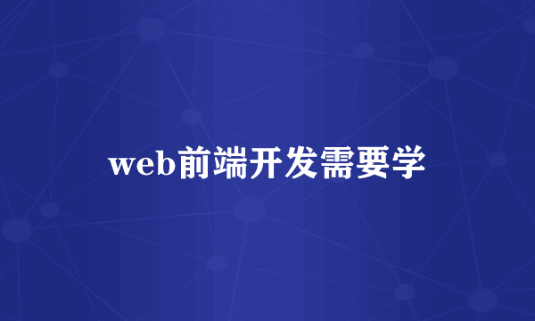 web前端开发需要学