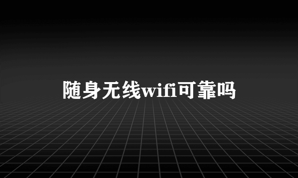 随身无线wifi可靠吗