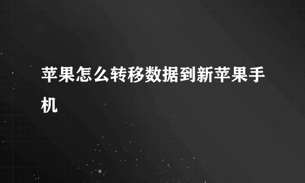 苹果怎么转移数据到新苹果手机