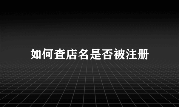 如何查店名是否被注册