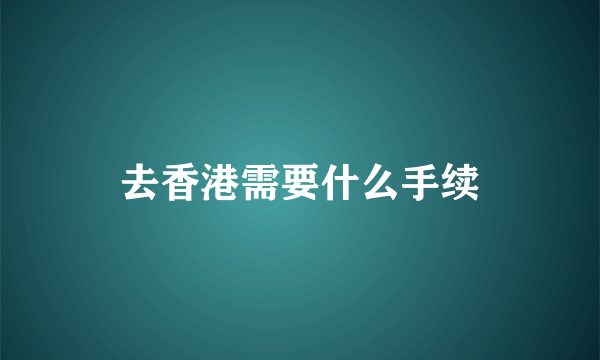 去香港需要什么手续