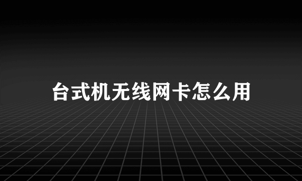 台式机无线网卡怎么用