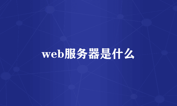 web服务器是什么