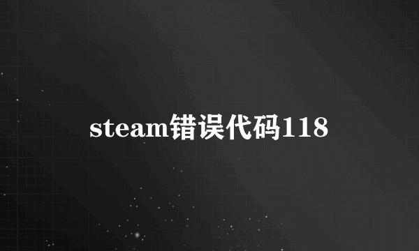 steam错误代码118