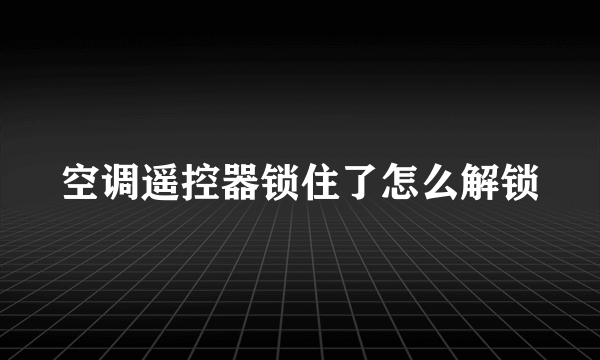 空调遥控器锁住了怎么解锁