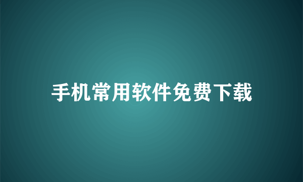 手机常用软件免费下载