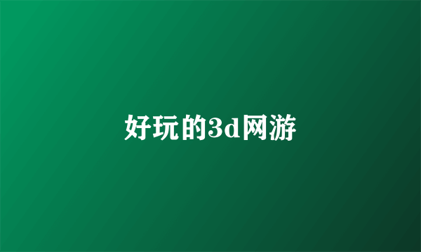 好玩的3d网游