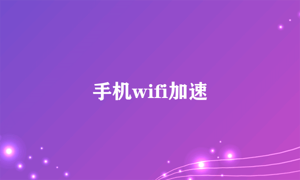 手机wifi加速