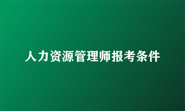 人力资源管理师报考条件